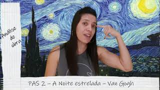 NOITE ESTRELADA  VAN GOGH  ANÁLISE DE OBRA DO PAS  2ª ETAPA [upl. by Giovanna209]