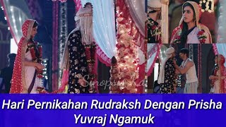 Hari Pernikahan Rudraksh Dengan Prisha Yuvraj Ngamuk [upl. by Crudden]