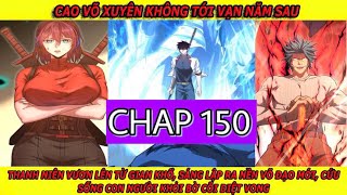 REVIEW TRUYỆNCHAP 150 CAO VÕ XUYÊN KHÔNG ĐẾN VẠN NĂM SAUTHANH NIÊN VƯỢT KHÓ SÁNG LẬP RA VÕ ĐẠO MỚI [upl. by Nollie]