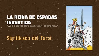 La Reina de Espadas Invertida💡¿Qué dicen las cartas sobre mi vida amorosa💡Significado del Tarot [upl. by Jaehne]