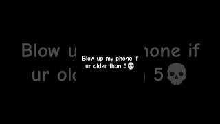 Blow up my phone if ur were older than 5 [upl. by Zipah468]