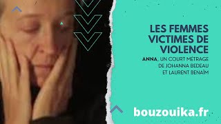 Les femmes victimes de violence  Anna un court métrage de Johanna Bedeau et Laurent Benaïm [upl. by Zindman632]