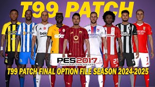 PES 2017 NEW T99 PATCH FINAL OPTION FILE SEASON 20242025 [upl. by Arreip209]