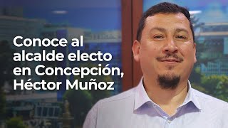 Conoce al alcalde electo en Concepción Héctor Muñoz [upl. by Annaili]