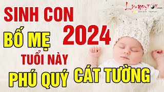 Sinh Con Năm 2024 Giáp Thìn Hợp Tuổi Bố Mẹ Đón Phú Quý Cát Tường Hưởng Trọn May Mắn Phúc Lành [upl. by Neil668]