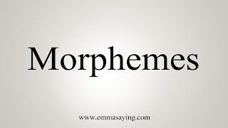 How To Say Morphemes [upl. by Ajani657]