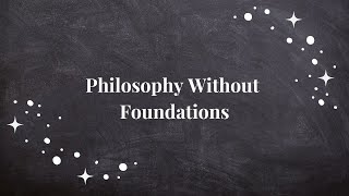 Philosophy Without Foundations [upl. by Naiditch722]