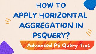 How to apply horizontal aggregation in PSQuery  Step by Step Guide [upl. by Fiorenza568]