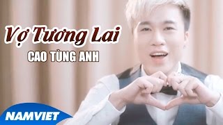 Vợ Tương Lai  Cao Tùng Anh MV HD OFFICIAL [upl. by Aiepoissac]