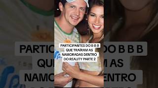 PARTICIPANTES DO BBB QUE TRAIRAM AS NAMORADAS DENTRO DO REALITY PARTE 2 bbb globo foryou fypシ [upl. by Uzzia]