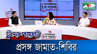 প্রসঙ্গ জামাতশিবির  মেট্রোসেম টু দ্য পয়েন্ট পর্ব১৮৬৬  Channel i To The Point [upl. by Tavy]