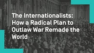 The Internationalists How a Radical Plan to Outlaw War Remade the World [upl. by Inittirb]