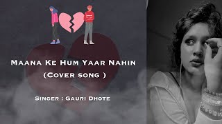 Maana Ke Hum Yaar Nahin  Full Cover Song  Gauri Dhote [upl. by Iliam15]