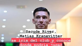 Sacude River Matías Kranevitter se iría del club y conoce donde podría jugar [upl. by Aimak116]