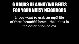 6 Hours Annoying Beats for Noisy Neighbor Long Sound 5h 4 [upl. by Adev710]