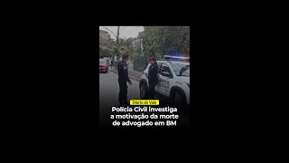 Polícia Civil investiga a motivação da morte de advogado em BM [upl. by Rives]