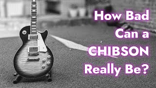 Just How Terrible Is A Chibson Guitar [upl. by Snilloc]