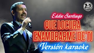 QUE LOCURA ENAMORARME DE TI  Eddie Santiago  Salsa Romántica  Versión Karaoke [upl. by Nylareg127]