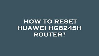 How to reset huawei hg8245h router [upl. by Thorin537]