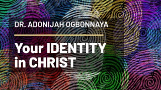 Our Identity in Christ  Dr Adonijah Ogbonnaya [upl. by Mosora55]