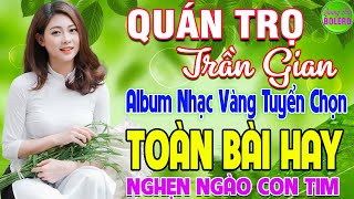 QUÁN TRỌ TRẦN GIAN ➤ LK NHẠC VÀNG XƯA HAY NHẤT CÒN MÃI THEO THỜI GIAN NGHE NGHẸN NGÀO CON TIM [upl. by Meras]