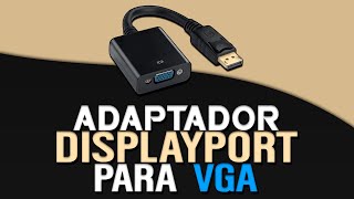 🖥️ ESTE ADAPTADOR DISPLAYPORT PARA VGA É 100 FUNCIONAL [upl. by Alrahc]