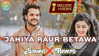 Jahiya Raur Betwa Ke Banke Dulhaniya Lofi Song SlowedReverb  Khesari Lal Yadav Lofi Song [upl. by Etnuad842]