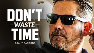 DONT WASTE YOUR TIME  Powerful Motivational Speech  Grant Cardone [upl. by Ladnyk]