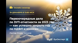 Первоочередные дела по ЗУПотчетности за 2023 год — как успешно закрыть год по НДФЛ и взносам [upl. by Fred86]