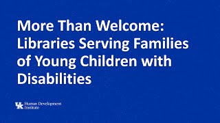 More Than Welcome Libraries Serving Families of Young Children with Disabilities [upl. by Ogait714]