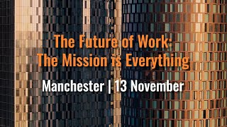 The Future of Work The Mission is Everything  Manchester November 2024 [upl. by Annij]