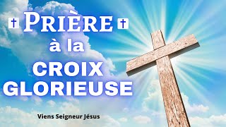 Prière à la CROIX GLORIEUSE 🙏 Prière PUISSANTE à la SAINTE CROIX de JésusChrist [upl. by Enirahtac]