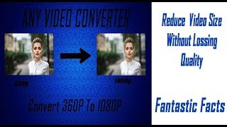 Convert 360p to 1080p  Reduce Video Size Without Reduce Quality Fantastic Facts [upl. by Haidabo]