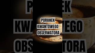 Poranek kwantowego obserwatora kwantowyobserwaror kwantowaswiadomosść [upl. by Susana]