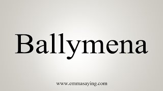 How To Say Ballymena [upl. by Brock415]