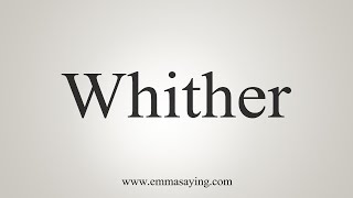 How To Say Whither [upl. by Ade925]