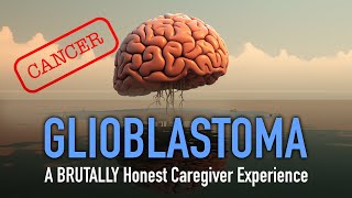 Glioblastoma Brain Cancer  BRUTALLY Honest Caregiver Experience [upl. by Wright]