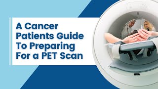 A Cancer Patients Guide To Preparing for a PET Scan [upl. by Aicened]