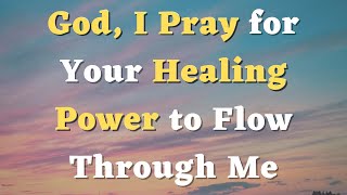 A Prayer for Healing  God I Pray for Your Healing Power to Flow Through My Body Mind and Soul [upl. by Ellen]