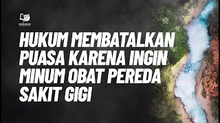 Hukum Membatalkan Puasa karena Ingin Minum Obat Pereda Sakit Gigi [upl. by Htiaf299]