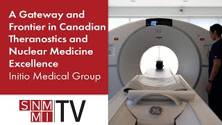 INITIO Medical A Gateway and Frontier in Canadian Theranostics and Nuclear Medicine Excellence [upl. by Zapot]