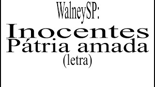 Inocentes Pátria amada letra WalneySP [upl. by Jadwiga659]