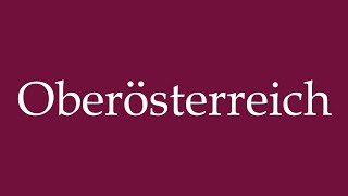 How to Pronounce Oberösterreich Upper Austria Correctly in German [upl. by Mcgurn404]