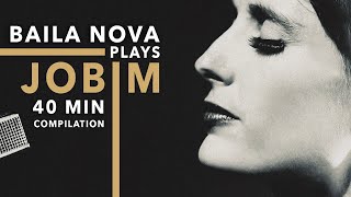 Baila Nova plays Jobim  40 Minute Compilation of Tom Jobim songs amp one by Djavan ❤️ [upl. by Broderic]