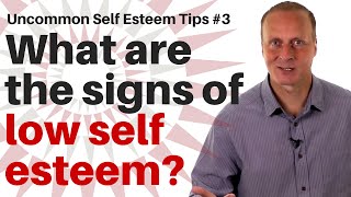 What are the signs of low self esteem Uncommon Self Esteem tips 3 [upl. by Selrhc152]