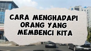 CARA MENGHADAPI ORANG YANG MEMBENCI KITA [upl. by Onnem759]