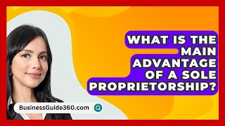 What Is The Main Advantage Of A Sole Proprietorship  BusinessGuide360com [upl. by Ratcliffe]