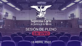 Sesión del Pleno de la SCJN 18 abril 2022 [upl. by Undine]