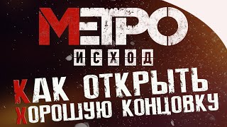 МЕТРО  ИСХОД  КАК ПОЛУЧИТЬ ХОРОШУЮ КОНЦОВКУ  БЕЗ СПОЙЛЕРОВ [upl. by Zacarias]