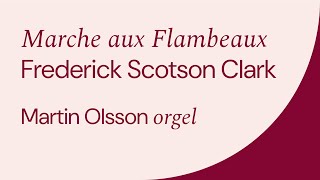 Marche aux Flambeaux av Frederick Scotson Clark  Martin Olsson  Orgel [upl. by Henryson466]